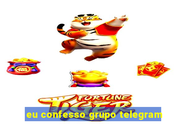 eu confesso grupo telegram